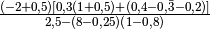 \frac{( - 2 + 0,5 )[ 0,3( 1 + 0,5 ) + ( 0,4 - 0,\bar {3} - 0,2 )
]}{2,5 - ( 8 - 0,25 )( 1 - 0,8 )}