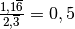\frac{1,1 \overline {6}}{2, \overline {3}} = 0,5