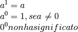 \begin{array}{l }  a^{1} =  a \\a^{0} = 1, se   a\neq0 \\0^{0} non   ha
significato\end{array}