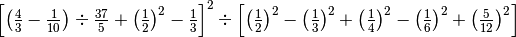 \left[ \left( \frac{4}{3} -\frac{1}{10} \right) \div \frac{37}{5} +
\left( \frac{1}{2} \right)^{2} -\frac{1}{3} \right]^{2} \div   \left[ \left(
\frac{1}{2} \right)^{2} -\left( \frac{1}{3} \right)^{2} +\left( \frac{1}{4}
\right)^{2} -\left( \frac{1}{6} \right)^{2} +\left( \frac{5}{12} \right)^{2}
\right]