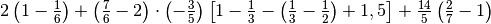 2\left( 1 - \frac{1}{6} \right) + \left( \frac{7}{6} - 2 \right) \cdot
\left( - \frac{3}{5} \right)\left[ 1 - \frac{1}{3} - \left( \frac{1}{3} -
\frac{1}{2} \right) + 1,5 \right] + \frac{14}{5}\left( \frac{2}{7} - 1
\right)
