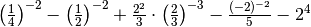 \left( \frac{1}{4} \right)^{-2} -\left( \frac{1}{2} \right)^{-2} +
\frac{2^{2}}{3} \cdot\left( \frac{2}{3} \right)^{-3} -\frac{( -2 )^{-2}}{5}
-2^{4}