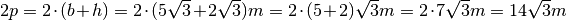 2p = 2 \cdot ( b +  h ) = 2 \cdot ( 5\sqrt{3} + 2\sqrt{3} )m = 2 \cdot (
5 + 2 )\sqrt{3}m = 2 \cdot 7\sqrt{3}m = 14\sqrt{3} m