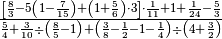 \frac{\left[ \frac{8}{3} - 5\left( 1 - \frac{7}{15} \right) + \left( 1
+ \frac{5}{6} \right) \cdot 3 \right] \cdot \frac{1}{11} + 1 + \frac{1}{24} -
\frac{5}{3}}{\frac{5}{4} + \frac{3}{10} \div \left( \frac{8}{5} - 1 \right) +
\left( \frac{3}{8} - \frac{1}{2} - 1 - \frac{1}{4} \right) \div \left( 4 +
\frac{3}{2} \right)}