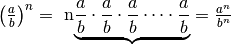 \left( \frac{ a}{ b} \right)^{ n}=\text{ n}{ \underbrace {\frac{ a}{
b}\cdot\frac{ a}{ b}\cdot\frac{ a}{ b} \cdots \cdot\frac{ a}{ b}}}=\frac{ a^{
n}}{ b^{ n}}