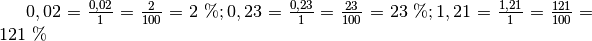 0,02=\frac{0,02}{1}=\frac{2}{100}=2\text{ \%} ;
0,23=\frac{0,23}{1}=\frac{23}{100}=23\text{ \%} ;
1,21=\frac{1,21}{1}=\frac{121}{100}=121\text{ \%}