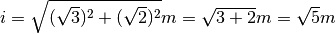 i = \sqrt{( \sqrt{3} )^{2} + ( \sqrt{2} )^{2}}m = \sqrt{3 + 2}m =
\sqrt{5} m
