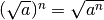 ( \sqrt{ a} )^{ n} =
\sqrt{ a^{ n}}